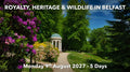 ROYALTY, HERITAGE & WILDLIFE IN BELFAST | Monday 9th August 2027 - 5 Days